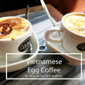 Vietnamesse Egg Coffee: Kafein dan Makanan Penutup di Waktu yang Sama